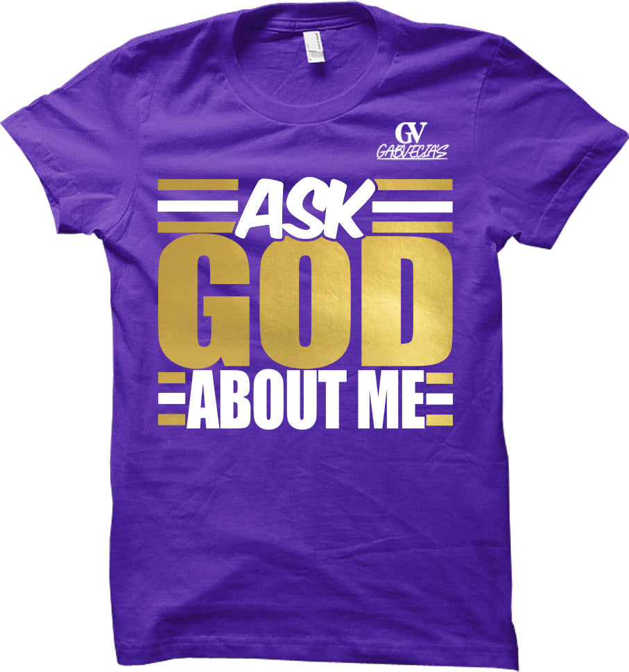 Ask God About Me - T Shirt