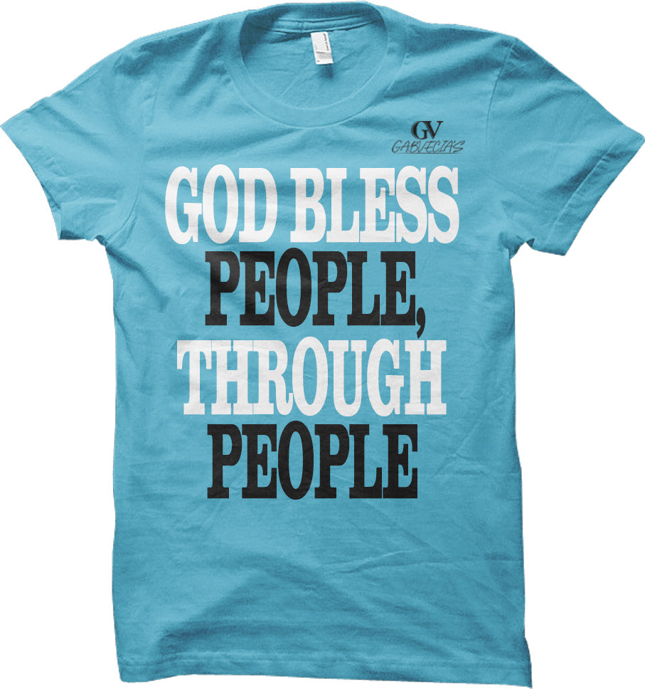 God Bless People Through People - T Shirt