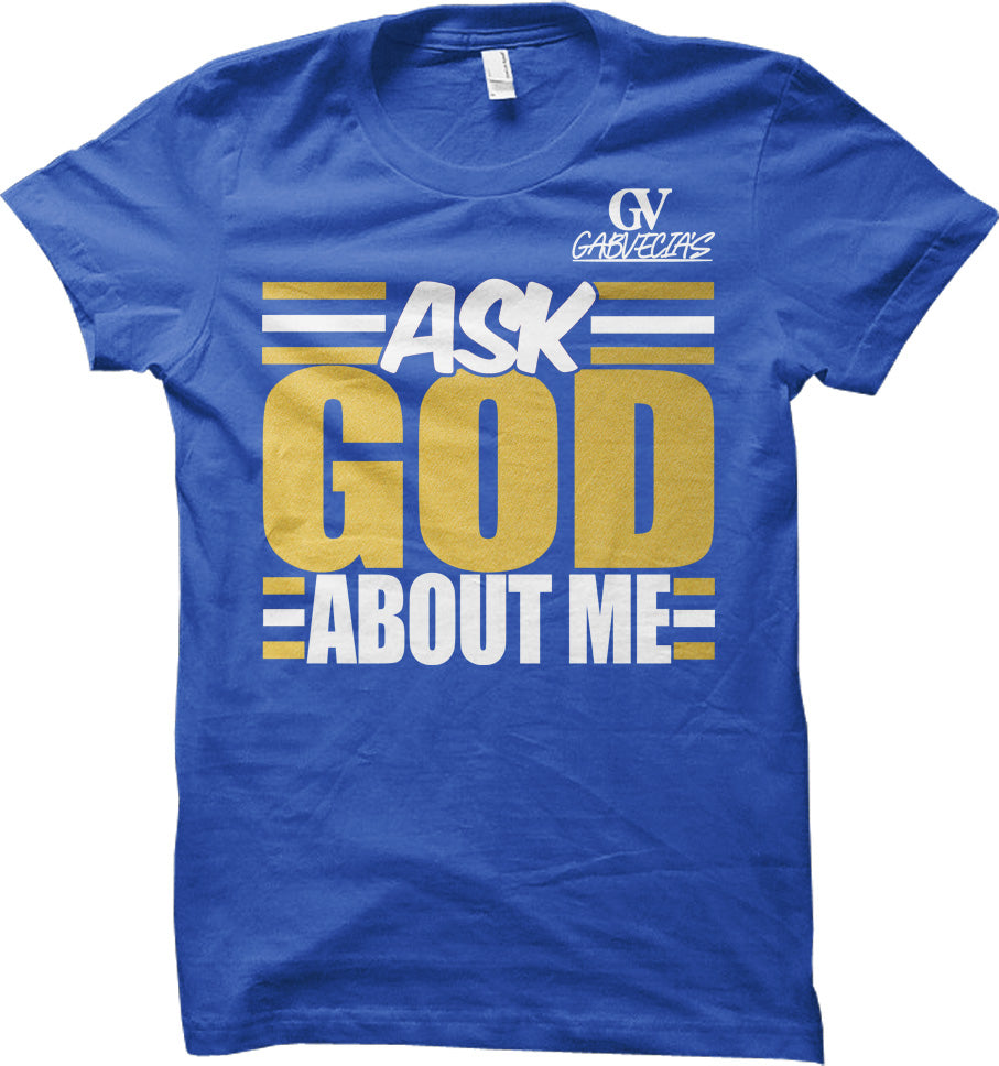 Ask God About Me - T Shirt