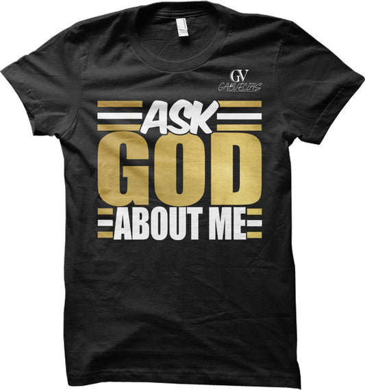 Ask God About Me - T Shirt